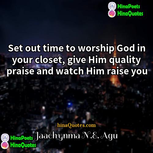 Jaachynma NE Agu Quotes | Set out time to worship God in